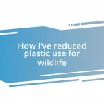 How I’ve reduced plastic use for wildlife