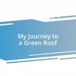 My Journey to a Green Roof