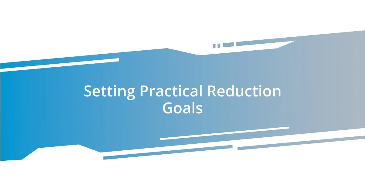 Setting Practical Reduction Goals